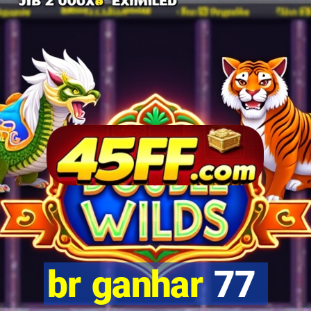 br ganhar 77